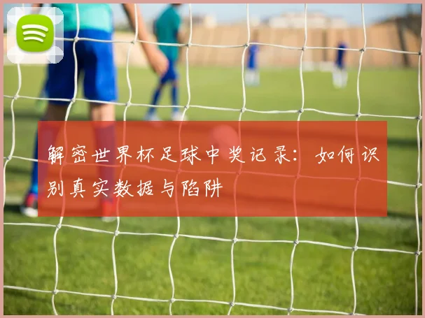 解密世界杯足球中奖记录：如何识别真实数据与陷阱